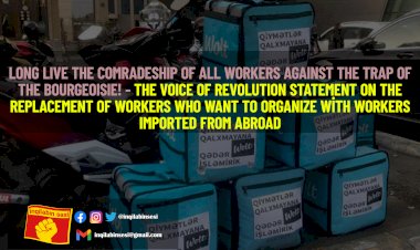 Long live the comradeship of all workers against the trap of the bourgeoisie! – The Voice of Revolution Statement on the replacement of workers who want to organize with workers imported from abroad