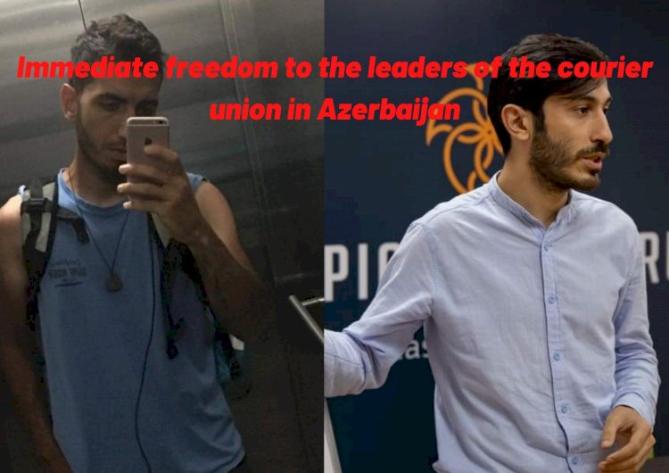 Immediate freedom to the leaders of the Courier Union in Azerbaijan!