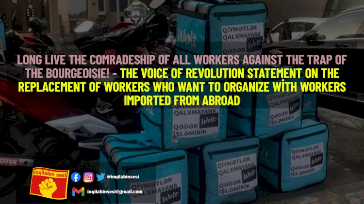 Long live the comradeship of all workers against the trap of the bourgeoisie! – The Voice of Revolution Statement on the replacement of workers who want to organize with workers imported from abroad